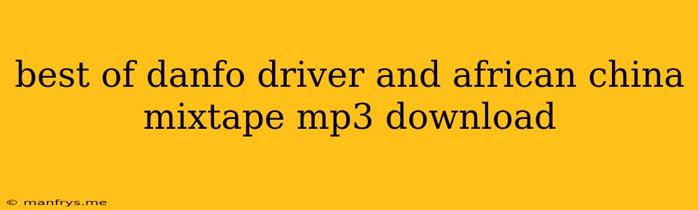 Best Of Danfo Driver And African China Mixtape Mp3 Download