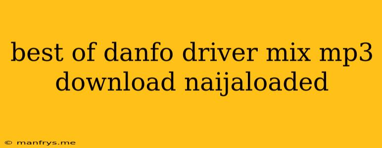 Best Of Danfo Driver Mix Mp3 Download Naijaloaded