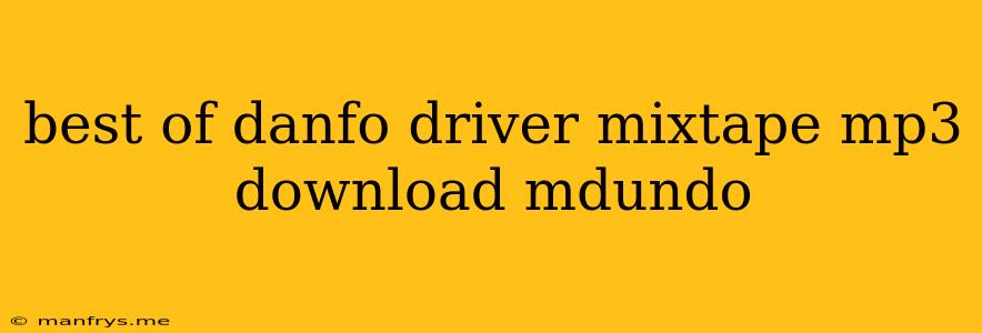 Best Of Danfo Driver Mixtape Mp3 Download Mdundo