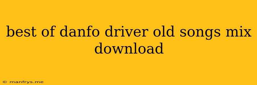 Best Of Danfo Driver Old Songs Mix Download
