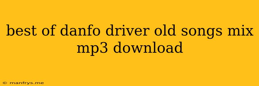 Best Of Danfo Driver Old Songs Mix Mp3 Download