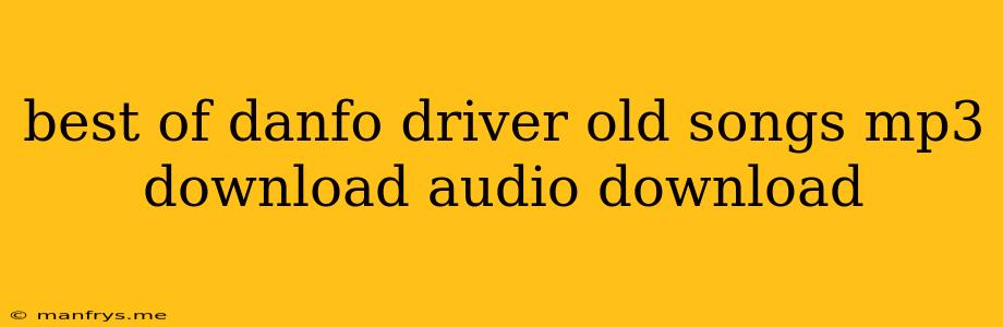 Best Of Danfo Driver Old Songs Mp3 Download Audio Download