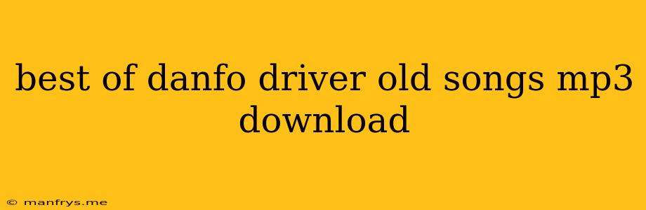 Best Of Danfo Driver Old Songs Mp3 Download