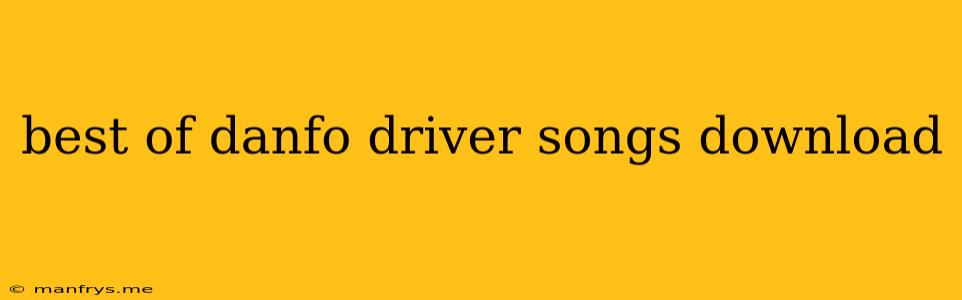 Best Of Danfo Driver Songs Download