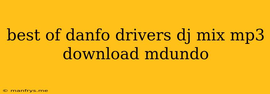 Best Of Danfo Drivers Dj Mix Mp3 Download Mdundo