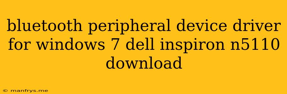Bluetooth Peripheral Device Driver For Windows 7 Dell Inspiron N5110 Download