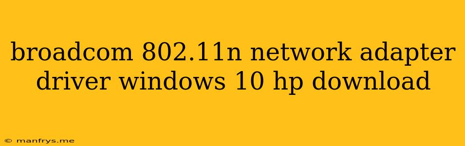 Broadcom 802.11n Network Adapter Driver Windows 10 Hp Download