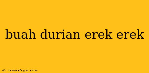 Buah Durian Erek Erek