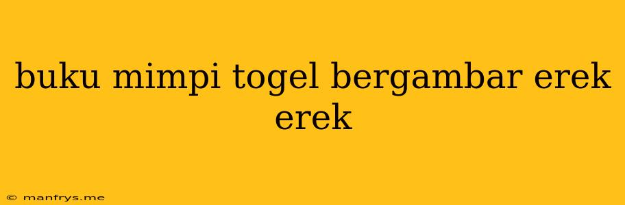 Buku Mimpi Togel Bergambar Erek Erek