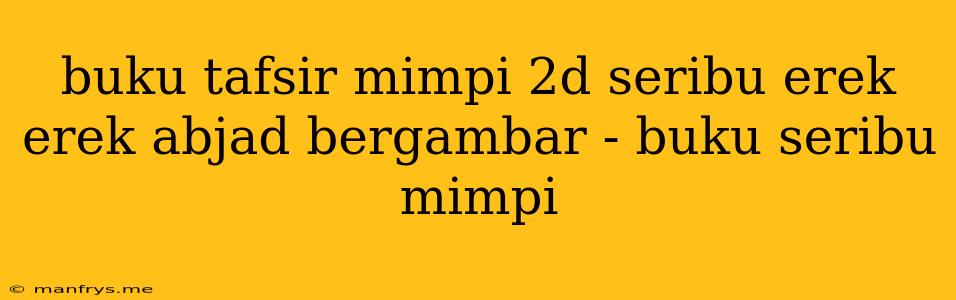 Buku Tafsir Mimpi 2d Seribu Erek Erek Abjad Bergambar - Buku Seribu Mimpi