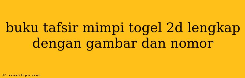 Buku Tafsir Mimpi Togel 2d Lengkap Dengan Gambar Dan Nomor