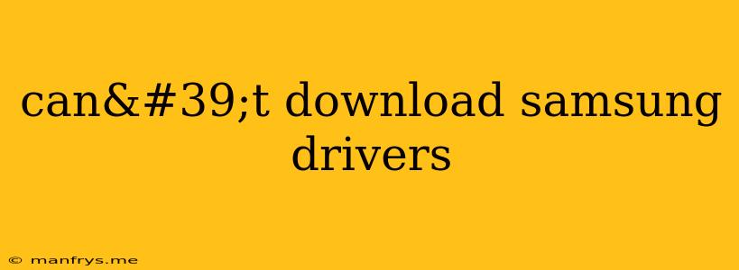 Can't Download Samsung Drivers
