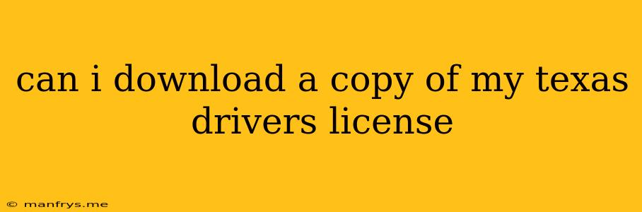 Can I Download A Copy Of My Texas Drivers License