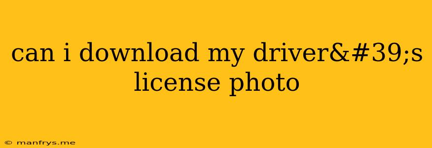 Can I Download My Driver's License Photo