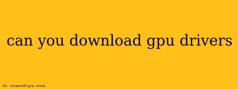 Can You Download Gpu Drivers