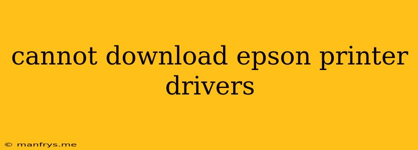 Cannot Download Epson Printer Drivers