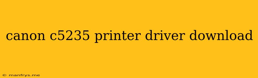 Canon C5235 Printer Driver Download