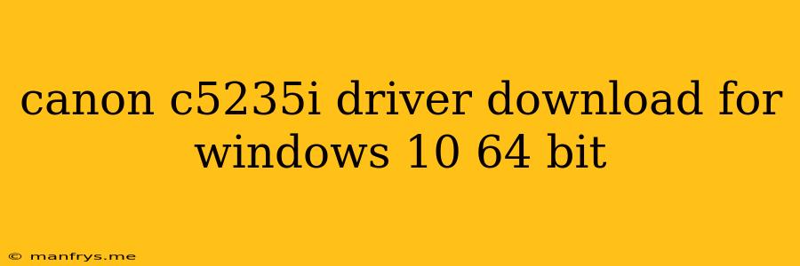 Canon C5235i Driver Download For Windows 10 64 Bit