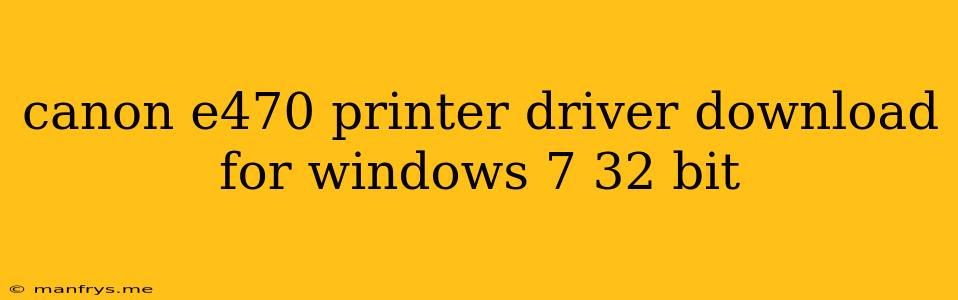 Canon E470 Printer Driver Download For Windows 7 32 Bit