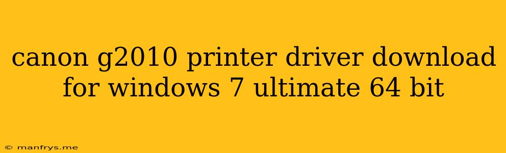 Canon G2010 Printer Driver Download For Windows 7 Ultimate 64 Bit