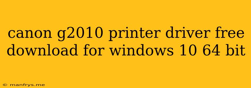 Canon G2010 Printer Driver Free Download For Windows 10 64 Bit