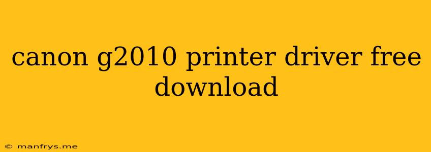 Canon G2010 Printer Driver Free Download