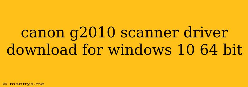 Canon G2010 Scanner Driver Download For Windows 10 64 Bit