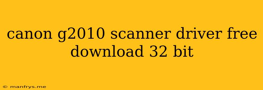 Canon G2010 Scanner Driver Free Download 32 Bit