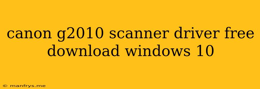 Canon G2010 Scanner Driver Free Download Windows 10