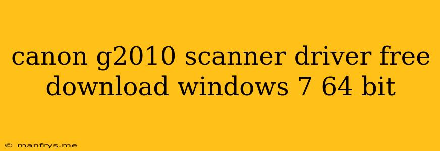 Canon G2010 Scanner Driver Free Download Windows 7 64 Bit