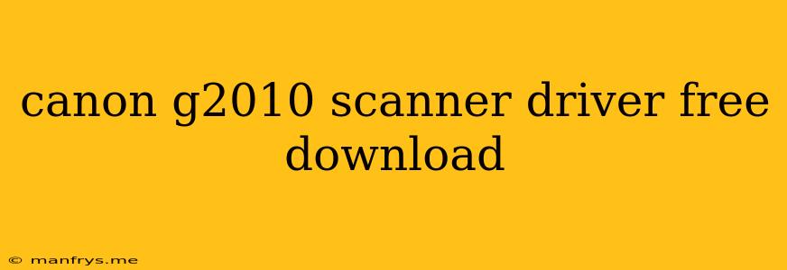 Canon G2010 Scanner Driver Free Download