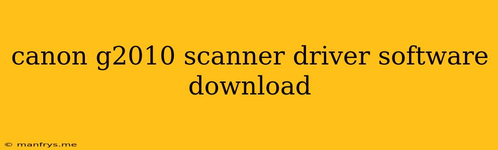 Canon G2010 Scanner Driver Software Download