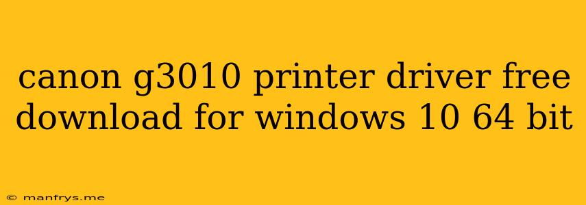Canon G3010 Printer Driver Free Download For Windows 10 64 Bit