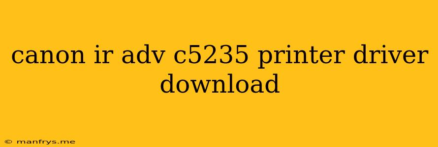 Canon Ir Adv C5235 Printer Driver Download