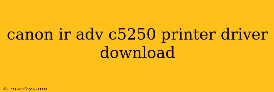 Canon Ir Adv C5250 Printer Driver Download