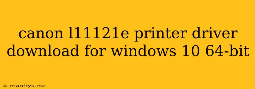Canon L11121e Printer Driver Download For Windows 10 64-bit
