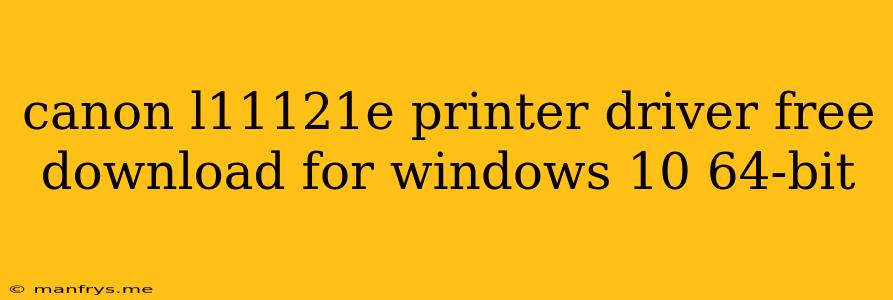 Canon L11121e Printer Driver Free Download For Windows 10 64-bit