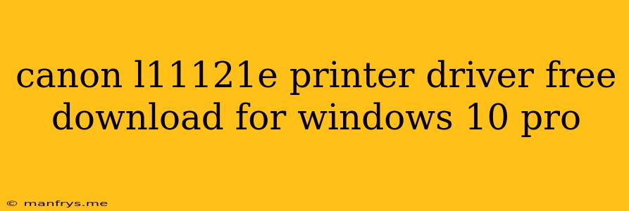 Canon L11121e Printer Driver Free Download For Windows 10 Pro
