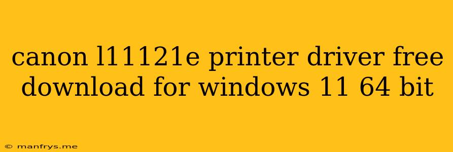 Canon L11121e Printer Driver Free Download For Windows 11 64 Bit