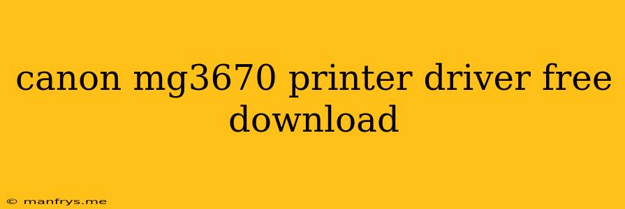 Canon Mg3670 Printer Driver Free Download