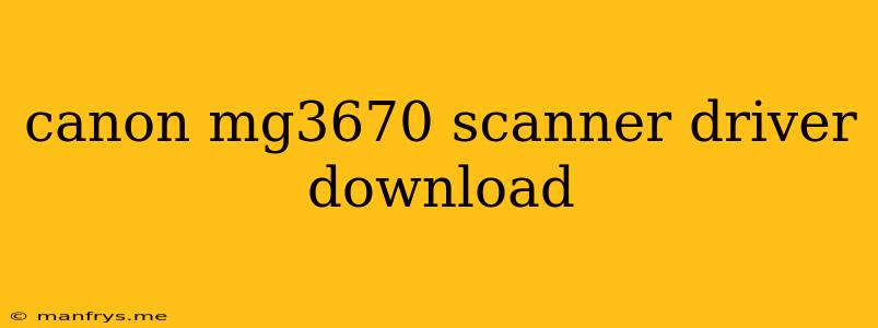 Canon Mg3670 Scanner Driver Download