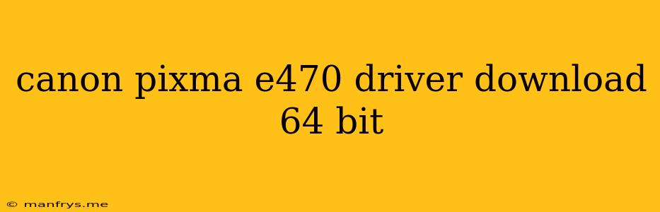 Canon Pixma E470 Driver Download 64 Bit
