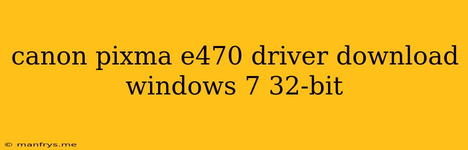 Canon Pixma E470 Driver Download Windows 7 32-bit