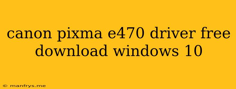 Canon Pixma E470 Driver Free Download Windows 10