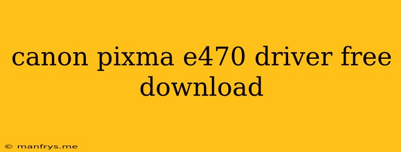 Canon Pixma E470 Driver Free Download