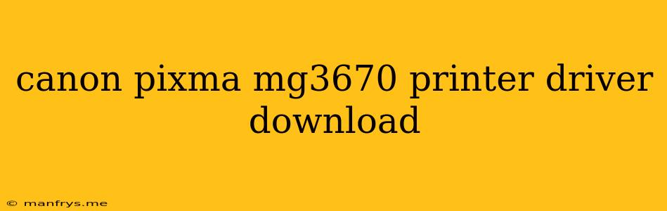 Canon Pixma Mg3670 Printer Driver Download