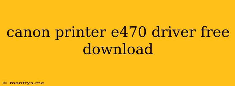 Canon Printer E470 Driver Free Download
