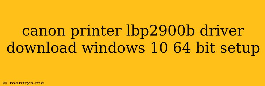 Canon Printer Lbp2900b Driver Download Windows 10 64 Bit Setup