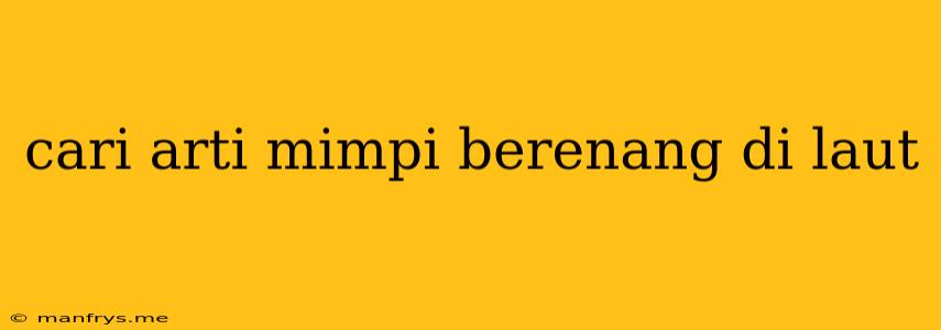 Cari Arti Mimpi Berenang Di Laut