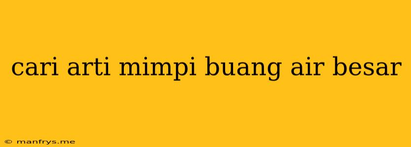 Cari Arti Mimpi Buang Air Besar